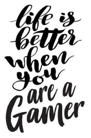 Cover of Life is Better When You Are A Gamer
