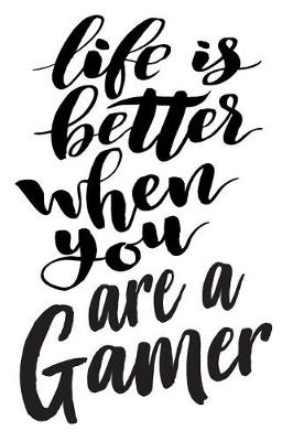 Book cover for Life is Better When You Are A Gamer