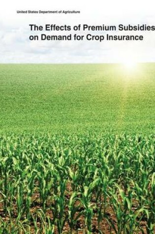 Cover of The Effects of Premium Subsidies on Demand for Crop Insurance