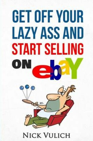 Cover of Get Off Your Lazy Ass and Start Selling on Ebay