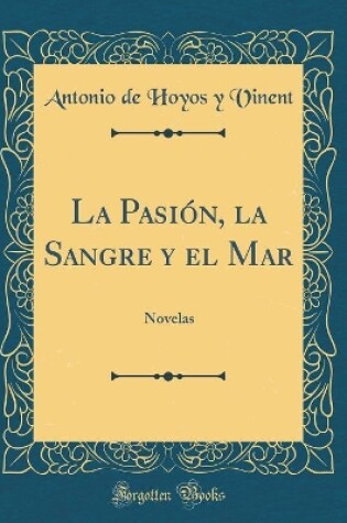 Cover of La Pasión, la Sangre y el Mar: Novelas (Classic Reprint)