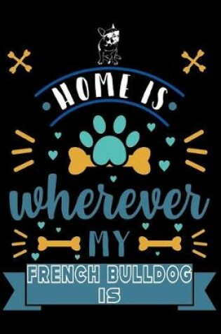 Cover of Home Is Wherever My French Bulldog Is