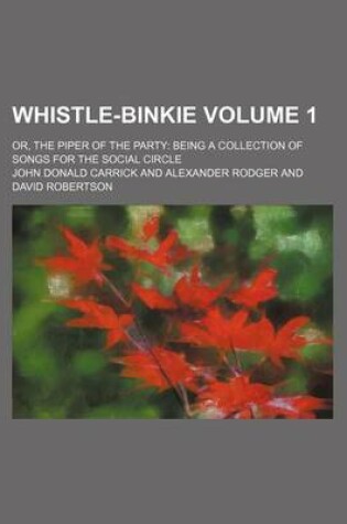 Cover of Whistle-Binkie Volume 1; Or, the Piper of the Party Being a Collection of Songs for the Social Circle