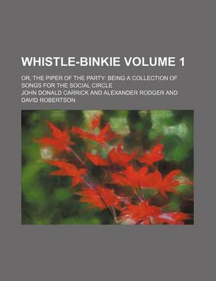 Book cover for Whistle-Binkie Volume 1; Or, the Piper of the Party Being a Collection of Songs for the Social Circle