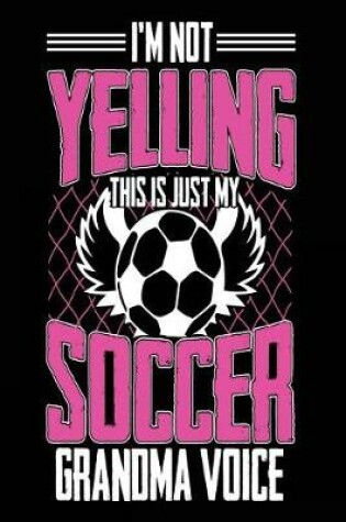 Cover of I'm Not Yelling This Is Just My Soccer Grandma Voice