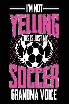 Book cover for I'm Not Yelling This Is Just My Soccer Grandma Voice