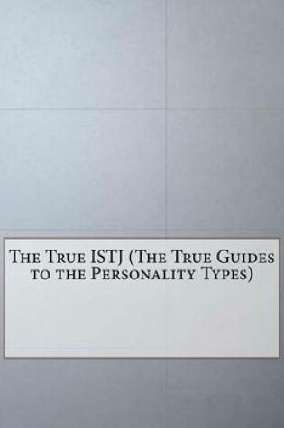 Cover of The True Istj (the True Guides to the Personality Types)