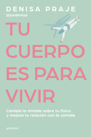 Cover of Tu cuerpo es para vivir: Cambia la mirada sobre tu físico y mejora tu relación c on la comida / Your Body is for Living