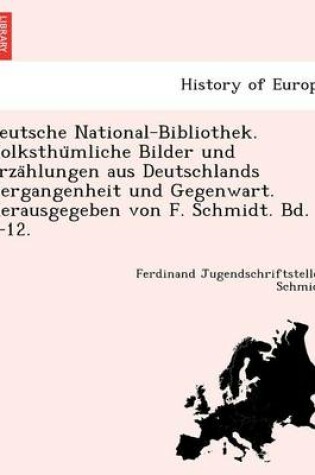 Cover of Deutsche National-Bibliothek. Volksthu Mliche Bilder Und Erza Hlungen Aus Deutschlands Vergangenheit Und Gegenwart. Herausgegeben Von F. Schmidt. Bd. 1-12.