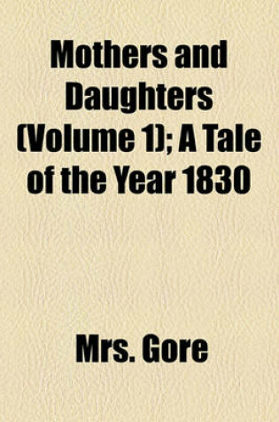 Cover of Mothers and Daughters (Volume 1); A Tale of the Year 1830