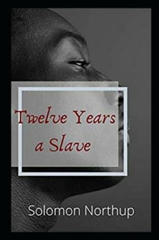 Cover of Twelve Years a Slave By Solomon Northup The New Annotated Version