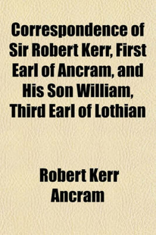 Cover of Correspondence of Sir Robert Kerr, First Earl of Ancram, and His Son William, Third Earl of Lothian