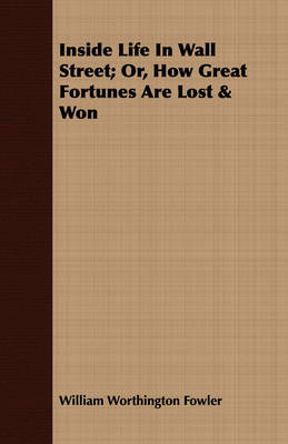 Book cover for Inside Life In Wall Street; Or, How Great Fortunes Are Lost & Won