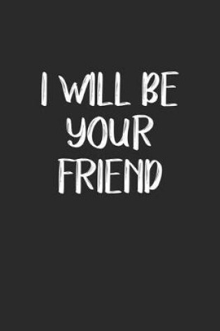 Cover of I Will Be Your Friend