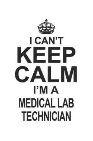 Cover of I Can't Keep Calm I'm A Medical Lab Technician