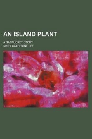 Cover of An Island Plant; A Nantucket Story