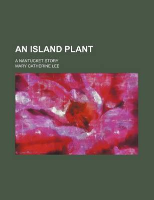 Book cover for An Island Plant; A Nantucket Story