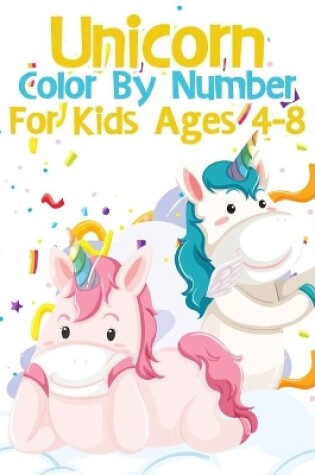 Cover of Unicorn Color By Number For Kids For Kids Ages 4-8