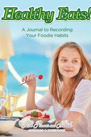 Cover of Healthy Eats! a Journal to Recording Your Foodie Habits