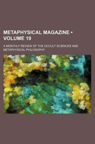 Cover of Metaphysical Magazine (Volume 19); A Monthly Review of the Occult Sciences and Metaphysical Philosophy