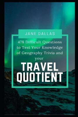 Book cover for 478 Difficult Questions to Test Your Knowledge of Geography Trivia and your Travel Quotient