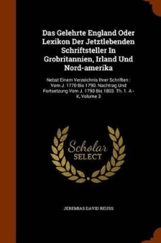 Cover of Das Gelehrte England Oder Lexikon Der Jetztlebenden Schriftsteller in Grobritannien, Irland Und Nord-Amerika