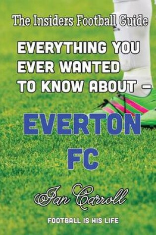 Cover of Everything You Ever Wanted to Know About - Everton FC