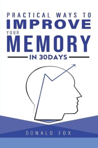 Cover of Practical Ways To Improve Your Memory In 30 Days