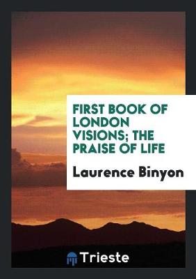 Book cover for First Book of London Visions; The Praise of Life