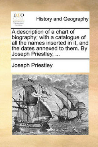 Cover of A Description of a Chart of Biography; With a Catalogue of All the Names Inserted in It, and the Dates Annexed to Them. by Joseph Priestley, ...