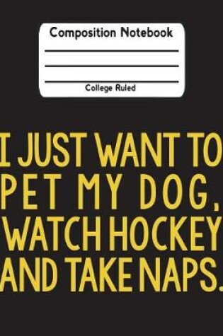 Cover of I Just Want To Pet My Dog, Watch Hockey And Take Naps