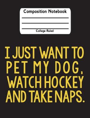 Book cover for I Just Want To Pet My Dog, Watch Hockey And Take Naps