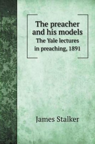 Cover of The preacher and his models The Yale lectures in preaching, 1891