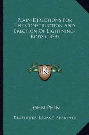 Cover of Plain Directions for the Construction and Erection of Lightnplain Directions for the Construction and Erection of Lightning-Rods (1879) Ing-Rods (1879)