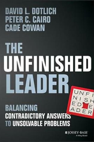 Cover of Unfinished Leader, The: Balancing Contradictory Answers to Unsolvable Problems