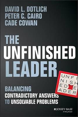 Book cover for Unfinished Leader, The: Balancing Contradictory Answers to Unsolvable Problems