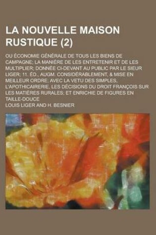 Cover of La Nouvelle Maison Rustique; Ou Economie Generale de Tous Les Biens de Campagne; La Maniere de Les Entretenir Et de Les Multiplier; Donnee CI-Devant