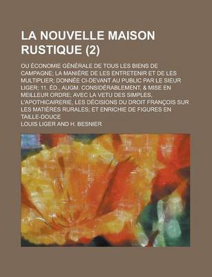 Book cover for La Nouvelle Maison Rustique; Ou Economie Generale de Tous Les Biens de Campagne; La Maniere de Les Entretenir Et de Les Multiplier; Donnee CI-Devant