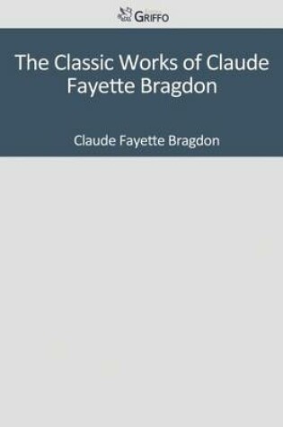 Cover of The Classic Works of Claude Fayette Bragdon