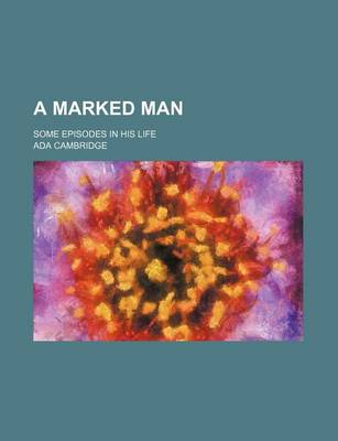 Book cover for A Marked Man; Some Episodes in His Life