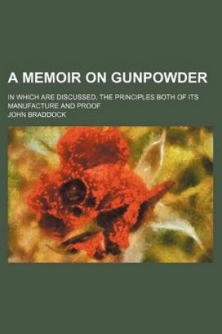 Cover of A Memoir on Gunpowder; In Which Are Discussed, the Principles Both of Its Manufacture and Proof