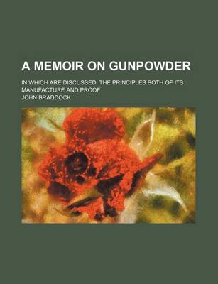 Book cover for A Memoir on Gunpowder; In Which Are Discussed, the Principles Both of Its Manufacture and Proof