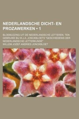 Cover of Nederlandsche Dicht- En Prozawerken (1); Bloemlezing Uit de Nederlandsche Letteren, Ten Gebruike Bij W.J.A. Jonckbloets Geschiedenis Der Nederlandsche