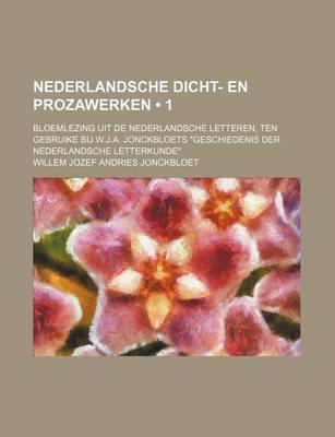 Book cover for Nederlandsche Dicht- En Prozawerken (1); Bloemlezing Uit de Nederlandsche Letteren, Ten Gebruike Bij W.J.A. Jonckbloets Geschiedenis Der Nederlandsche