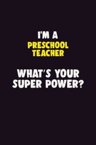 Cover of I'M A Preschool Teacher, What's Your Super Power?