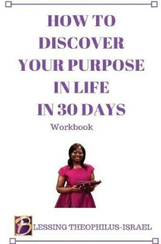 Cover of How to Discover Your Purpose in Life in 30 Days Workbook