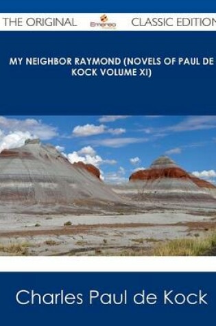Cover of My Neighbor Raymond (Novels of Paul de Kock Volume XI) - The Original Classic Edition