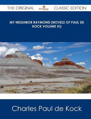Book cover for My Neighbor Raymond (Novels of Paul de Kock Volume XI) - The Original Classic Edition