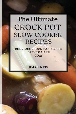 Book cover for The Ultimate Crock Pot Slow Cooker Recipes 2021