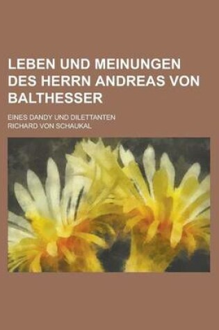 Cover of Leben Und Meinungen Des Herrn Andreas Von Balthesser; Eines Dandy Und Dilettanten